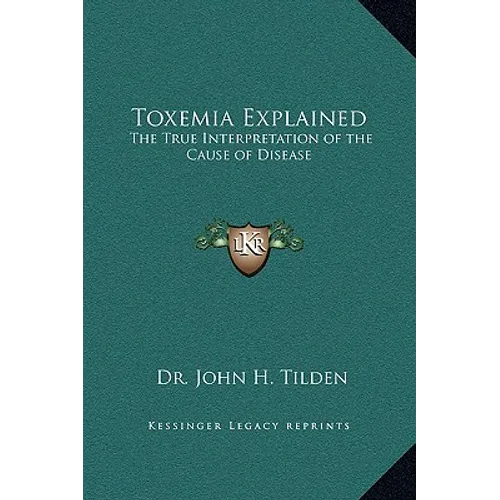 Toxemia Explained: The True Interpretation of the Cause of Disease