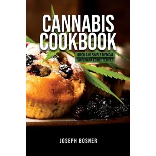 Cannabis Cookbook: Quick and Simple Medical Marijuana Edible Recipes