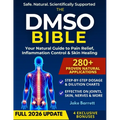 The Dmso Bible: Your Practical Guide to Safe, Natural Pain Relief and Lasting Healing With Detailed Dosage Guides & Real Success Stories.