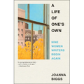 A Life of One's Own: Nine Women Writers Begin Again