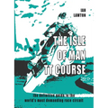 The Isle of Man TT Course: the definitive guide to the world's most demanding race circuit