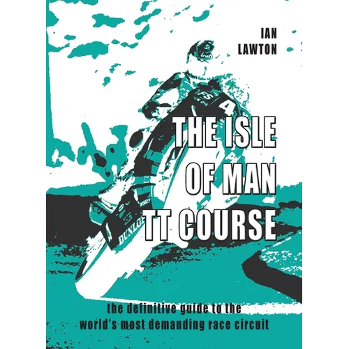 The Isle of Man TT Course: the definitive guide to the world's most demanding race circuit
