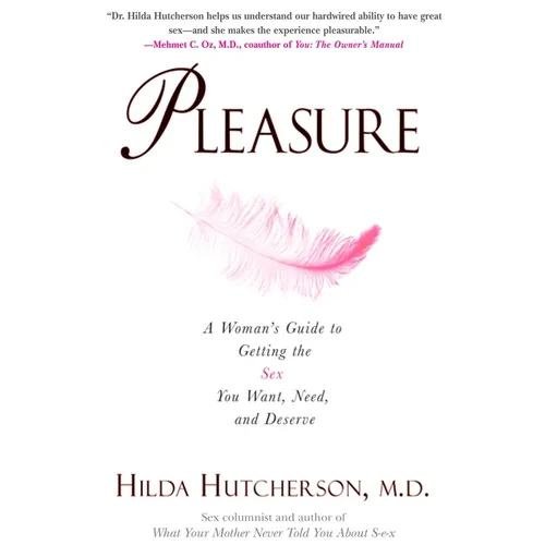 Pleasure: A Woman's Guide to Getting the Sex You Want, Need and Deserve