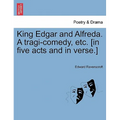 King Edgar and Alfreda. a Tragi-Comedy, Etc. [In Five Acts and in Verse.]