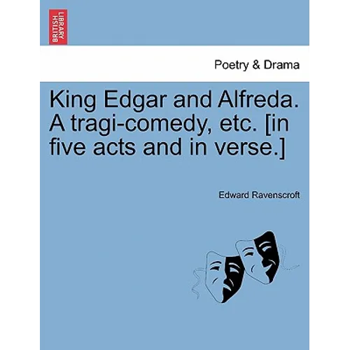 King Edgar and Alfreda. a Tragi-Comedy, Etc. [In Five Acts and in Verse.]
