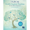 First We Sing! Kodaly-Inspired Teaching for the Music Classroom Teaching Guide for K-5 Songbook with Lesson Plans Repertoire and Music Literacy Tools
