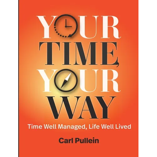 Your Time, Your Way: Time Well Managed, Life Well Lived