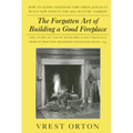The Forgotten Art of Building a Good Fireplace: The Story of Sir Benjamin Thompson, Count Rumford, an American Genius, & His Principles of Fireplace D