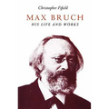 Max Bruch: His Life and Works