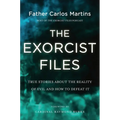 The Exorcist Files: True Stories about the Reality of Evil and How to Defeat It