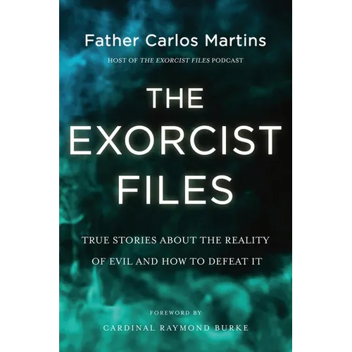 The Exorcist Files: True Stories about the Reality of Evil and How to Defeat It
