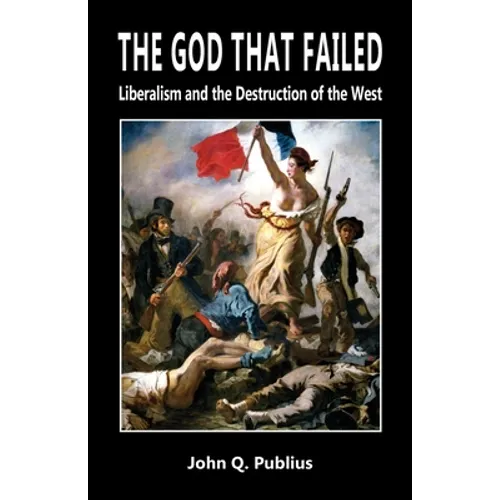 The God That Failed: Liberalism and the Destruction of the West