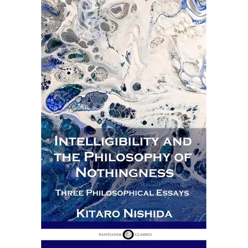 Intelligibility and the Philosophy of Nothingness: Three Philosophical Essays