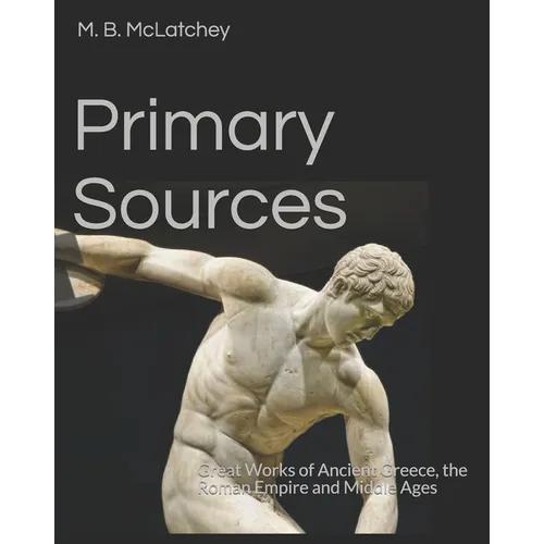 Primary Sources: Great Works of Ancient Greece, the Roman Empire and Middle Ages