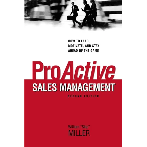 The Proactive Sales Management: How to Lead, Motivate, and Stay Ahead of the Game