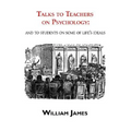 Talks to Teachers on Psychology: & to Students on Some of Life's Ideals