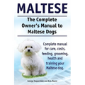 Maltese. The Complete Owners manual to Maltese dogs. Complete manual for care, costs, feeding, grooming, health and training your Maltese dog.
