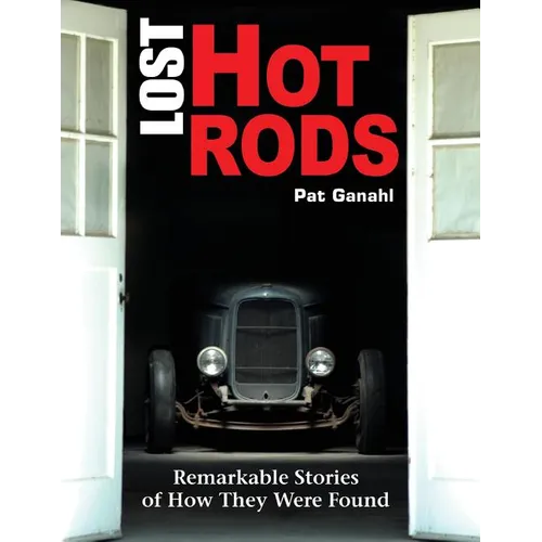 Lost Hot Rods: Remarkable Stories of How They Were Found