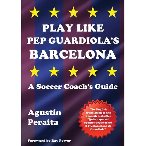 Play Like Pep Guardiola's Barcelona: A Soccer Coach's Guide