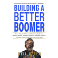 Building a Better Boomer: How to deal with bothersome bodies, exhausting exercise, memory missteps, terrifying technology, impossible insurance, retir