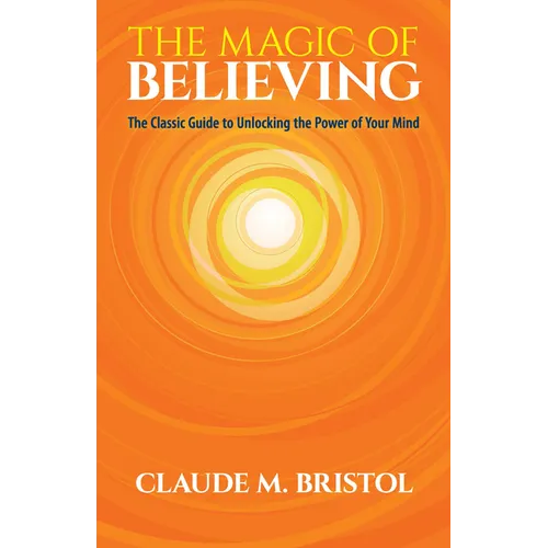 The Magic of Believing: The Classic Guide to Unlocking the Power of Your Mind