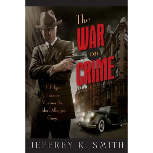 The War on Crime: J. Edgar Hoover Versus the John Dillinger Gang