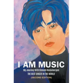 I Am Music: My Journey With Dimash Kudaibergen: THE BEST SINGER IN THE WORLD (Second Edition)
