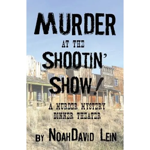 Murder at the Shootin' Show!: A Murder Mystery Dinner Theater