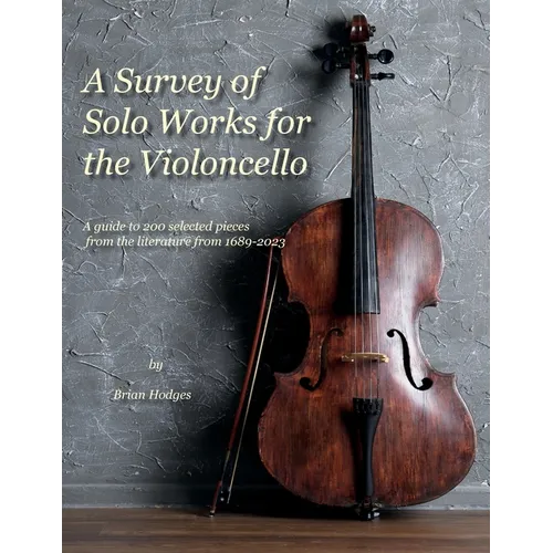 A Survey of Solo Works for the Violoncello: A guide to 200 selected pieces of literature from 1689-2003