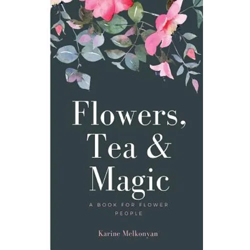 Flowers, Tea and Magic: a book for flower people