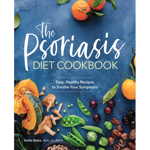 The Psoriasis Diet Cookbook: Easy, Healthy Recipes to Soothe Your Symptoms