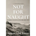 Not for Naught: Humble Soldier, Remarkable Life