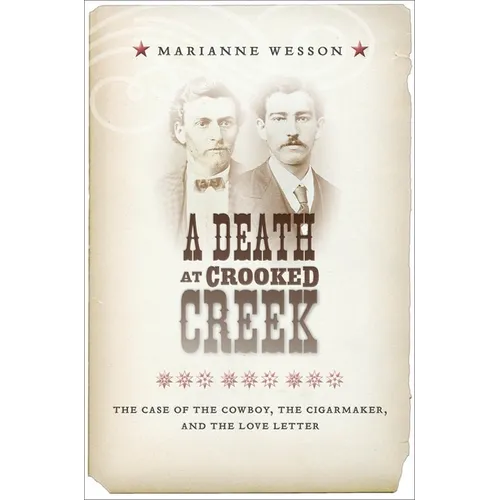A Death at Crooked Creek: The Case of the Cowboy, the Cigarmaker, and the Love Letter