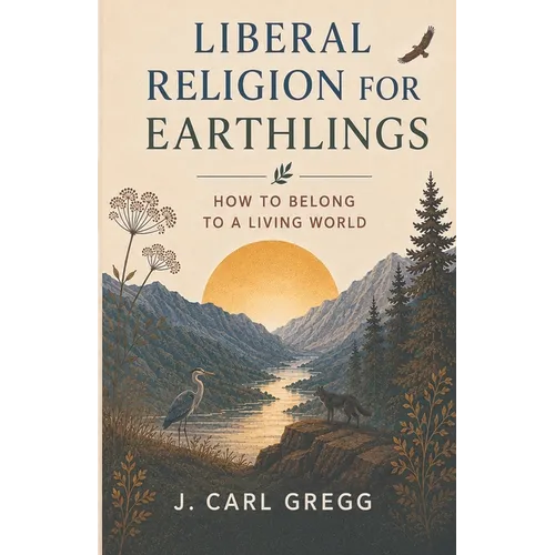 Liberal Religion for Earthlings: How to Belong to a Living World