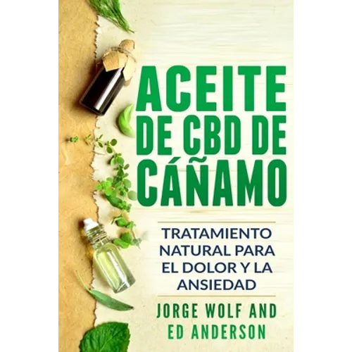 Aceite de CBD de cáñamo: Tratamiento Natural para el Dolor y la Ansiedad: CBD Hemp Oil: Natural Treatment for Pain and Anxiety (Libro en Espanol / Spa