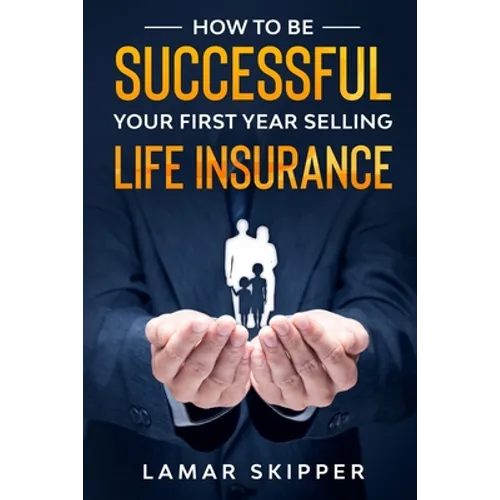 How To Be Successful Your First Year Selling Life Insurance