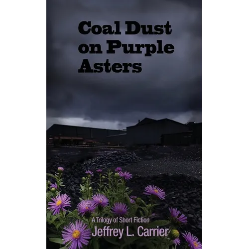 Coal Dust on Purple Asters: A Trilogy of Short Fiction