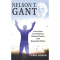 Nelson T Gant: From Slave to Prosperous Business Owner and Respected Citizen
