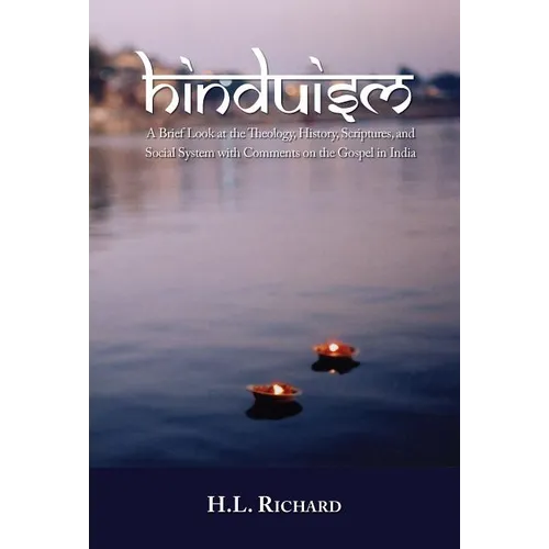 Hinduism: A Brief Look at Theology, History, Scriptures, and Social System with Comments on the Gospel in India