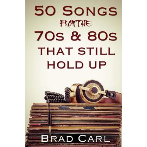 50 Songs From The 70s & 80s That Still Hold Up: Timeless Top 40 Hits