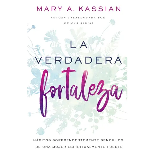 La Verdadera Fortaleza: Hábitos Sorprendentemente Sencillos de Una Mujer Espiritualmente Fuerte