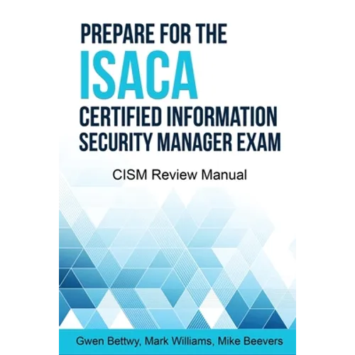 Prepare for the ISACA Certified Information Security Manager Exam: CISM Review Manual