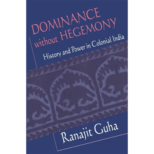 Dominance Without Hegemony: History and Power in Colonial India