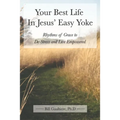 Your Best Life In Jesus' Easy Yoke: Rhythms of Grace to De-Stress and Live Empowered