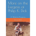 More on the Exegesis of Philip K. Dick: A Work in Progress