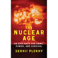 The Nuclear Age: An Epic Race for Arms, Power, and Survival