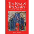 The Idea of the Castle in Medieval England