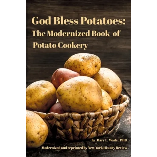 God Bless Potatoes: The Modernized Book of Potato Cookery