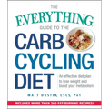 The Everything Guide to the Carb Cycling Diet: An Effective Diet Plan to Lose Weight and Boost Your Metabolism