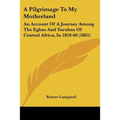A Pilgrimage To My Motherland: An Account Of A Journey Among The Egbas And Yorubas Of Central Africa, In 1859-60 (1861)